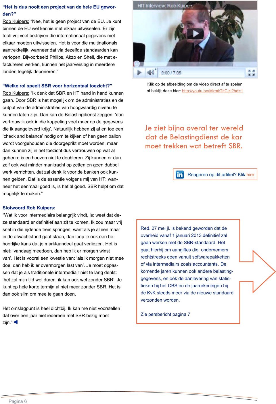 Bijvoorbeeld Philips, Akzo en Shell, die met e- factureren werken, kunnen het jaarverslag in meerdere landen tegelijk deponeren. Welke rol speelt SBR voor horizontaal toezicht?