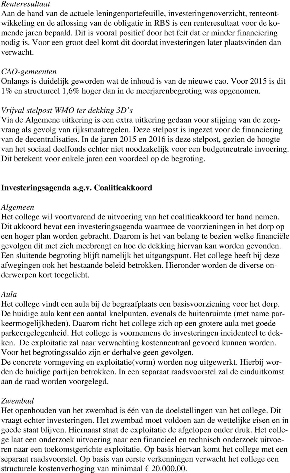 CAO-gemeenten Onlangs is duidelijk geworden wat de inhoud is van de nieuwe cao. Voor 2015 is dit 1% en structureel 1,6% hoger dan in de meerjarenbegroting was opgenomen.