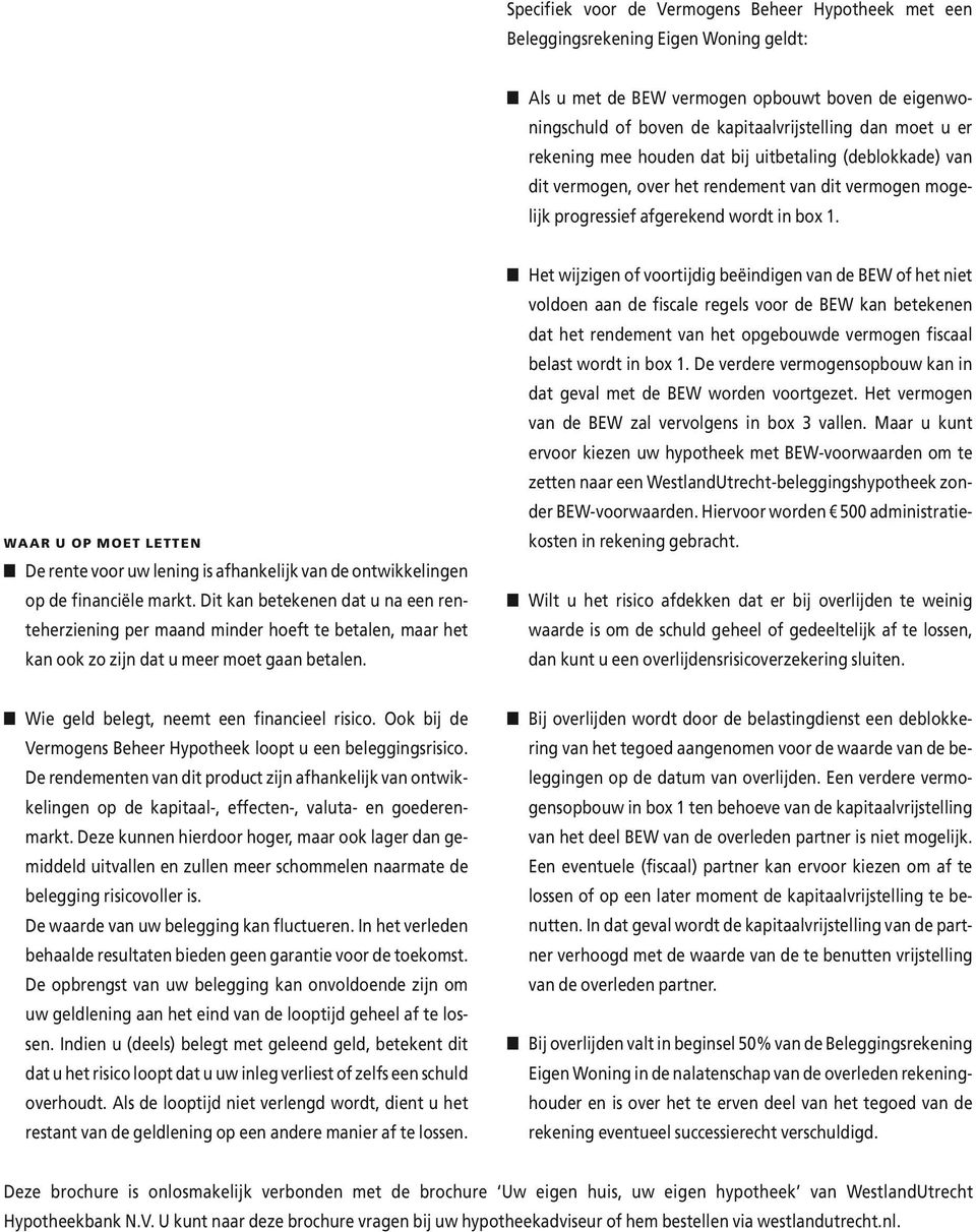 Waar u op moet letten De rente voor uw lening is afhankelijk van de ontwikkelingen op de financiële markt.