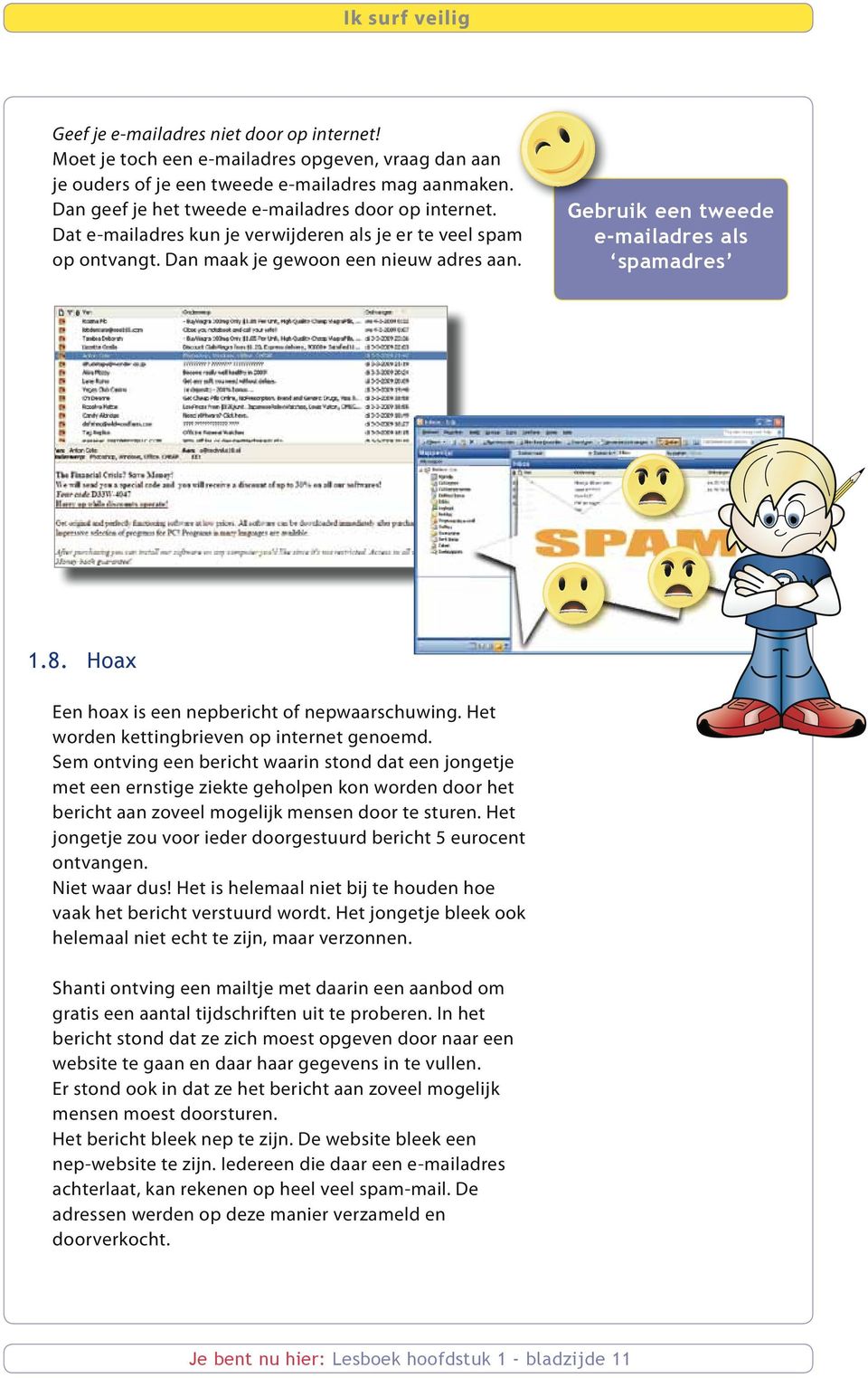 Gebruik een tweede e-mailadres als spamadres 1.8. Hoax Een hoax is een nepbericht of nepwaarschuwing. Het worden kettingbrieven op internet genoemd.