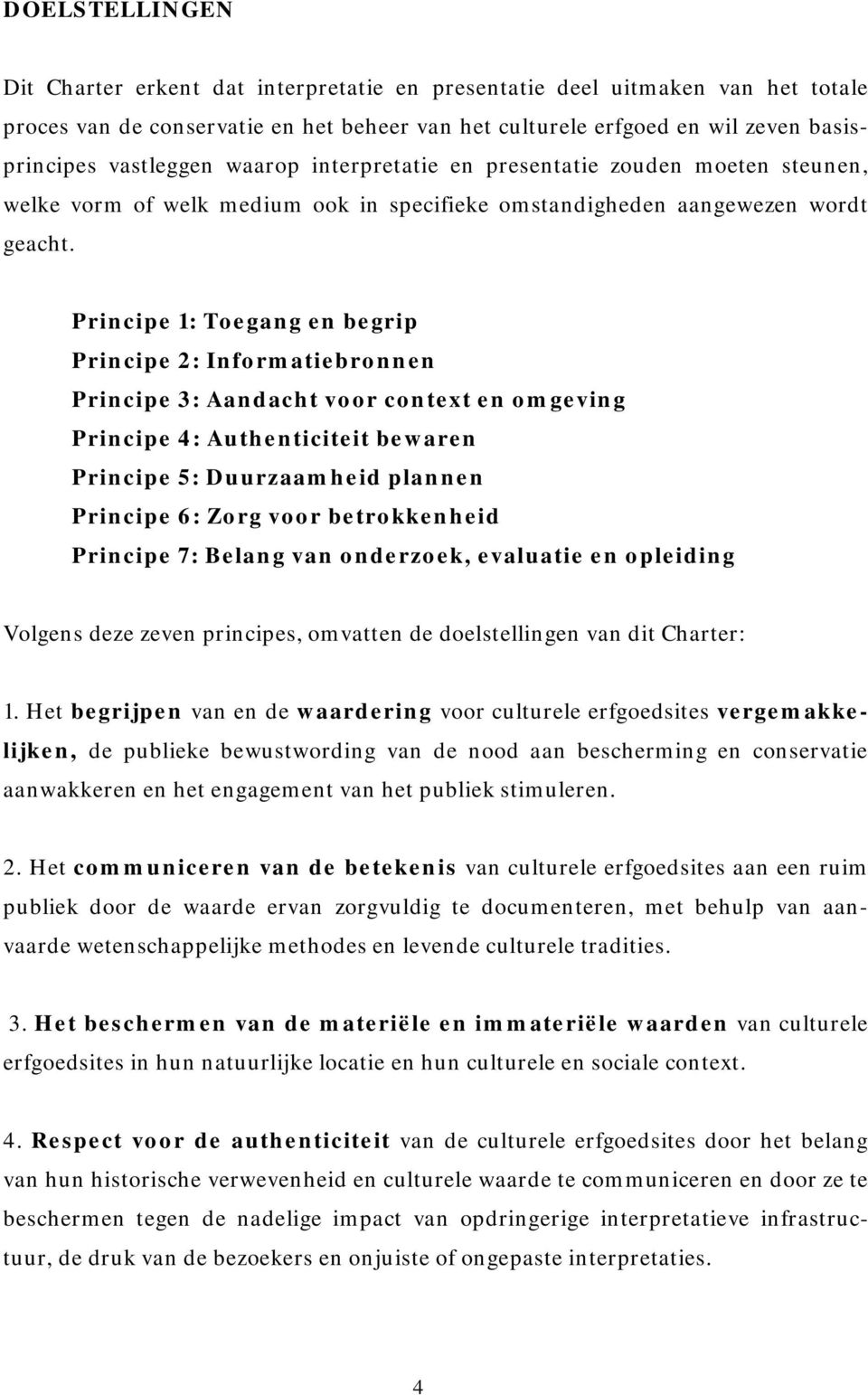 Principe 1: Toegang en begrip Principe 2: Informatiebronnen Principe 3: Aandacht voor context en omgeving Principe 4: Authenticiteit bewaren Principe 5: Duurzaamheid plannen Principe 6: Zorg voor