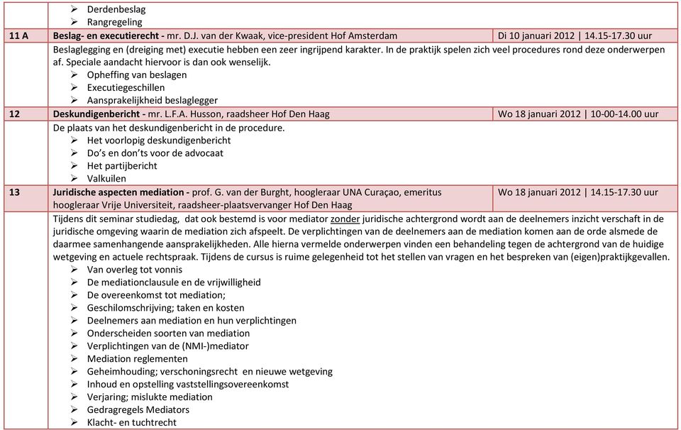 Speciale aandacht hiervoor is dan ook wenselijk. Opheffing van beslagen Executiegeschillen Aansprakelijkheid beslaglegger 12 Deskundigenbericht - mr. L.F.A. Husson, raadsheer Hof Den Haag Wo 18 januari 2012 10-00-14.