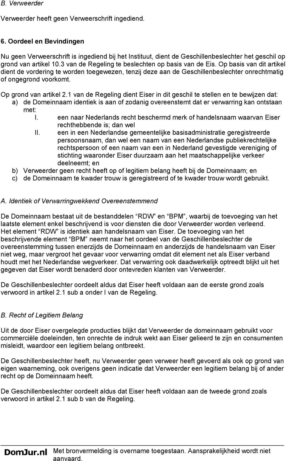 Op basis van dit artikel dient de vordering te worden toegewezen, tenzij deze aan de Geschillenbeslechter onrechtmatig of ongegrond voorkomt. Op grond van artikel 2.