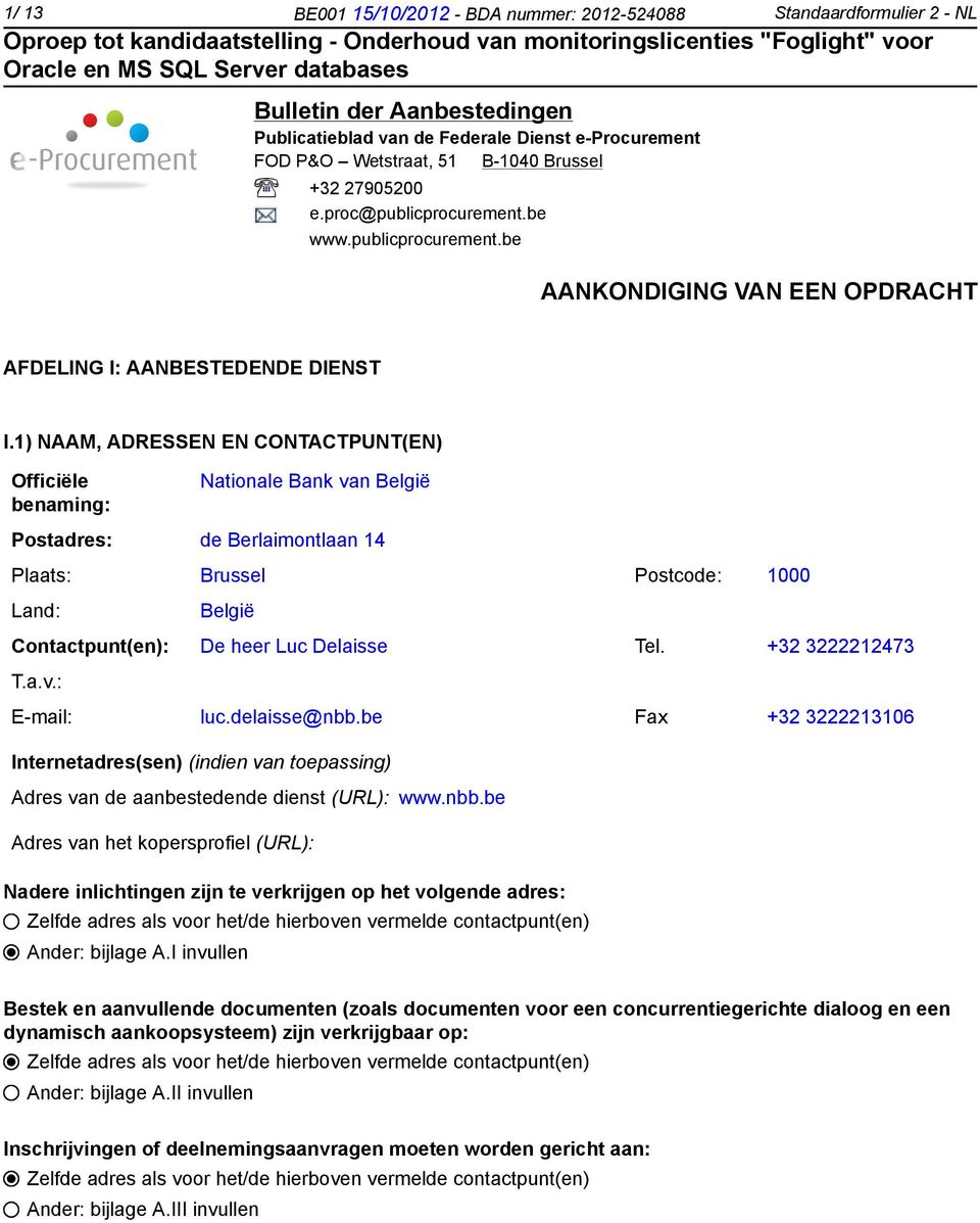 1) NAAM, ADRESSEN EN CONTACTPUNT(EN) Officiële benaming: Nationale Bank van België Postadres: de Berlaimontlaan 14 Plaats: Brussel Postcode: 1000 Land: België Contactpunt(en): De heer Luc Delaisse