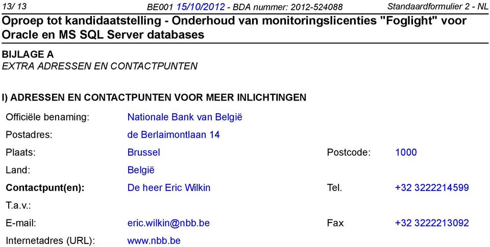 België Postadres: de Berlaimontlaan 14 Plaats: Brussel Postcode: 1000 Land: België Contactpunt(en): De heer