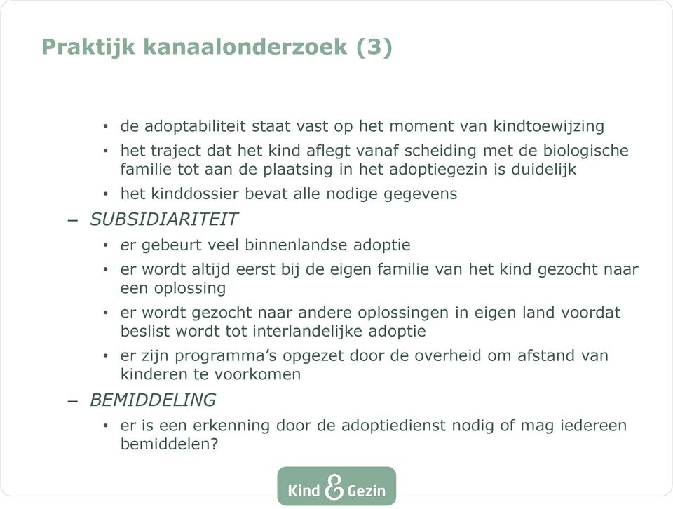 eerst bij de eigen familie van het kind gezocht naar een oplossing er wordt gezocht naar andere oplossingen in eigen land voordat beslist wordt tot interlandelijke