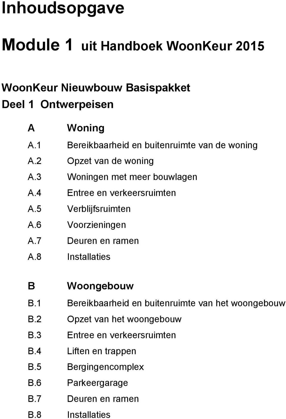 4 Entree en verkeersruimten A.5 Verblijfsruimten A.6 Voorzieningen A.7 Deuren en ramen A.8 Installaties B Woongebouw B.