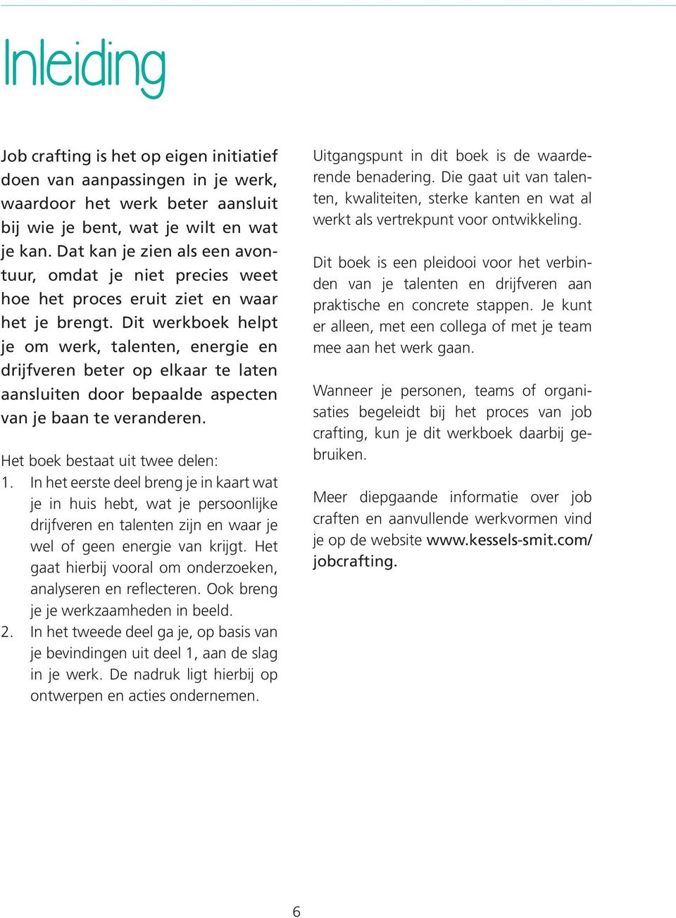 Dit werkboek helpt je om werk, talenten, energie en drijfveren beter op elkaar te laten aansluiten door bepaalde aspecten van je baan te veranderen. Het boek bestaat uit twee delen: 1.