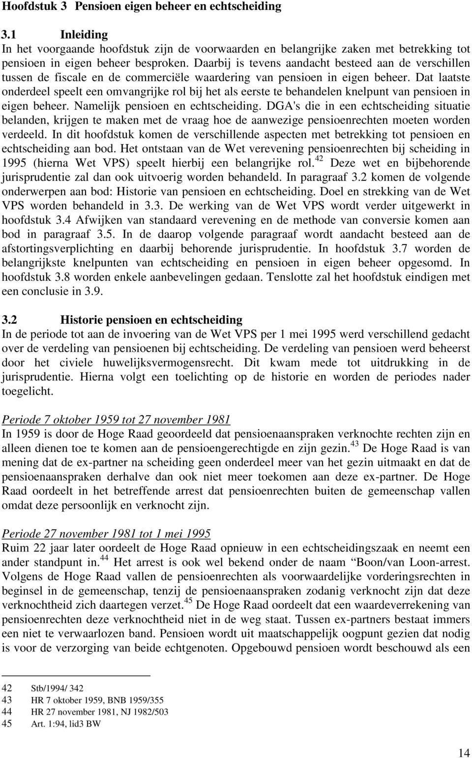 Dat laatste onderdeel speelt een omvangrijke rol bij het als eerste te behandelen knelpunt van pensioen in eigen beheer. Namelijk pensioen en echtscheiding.