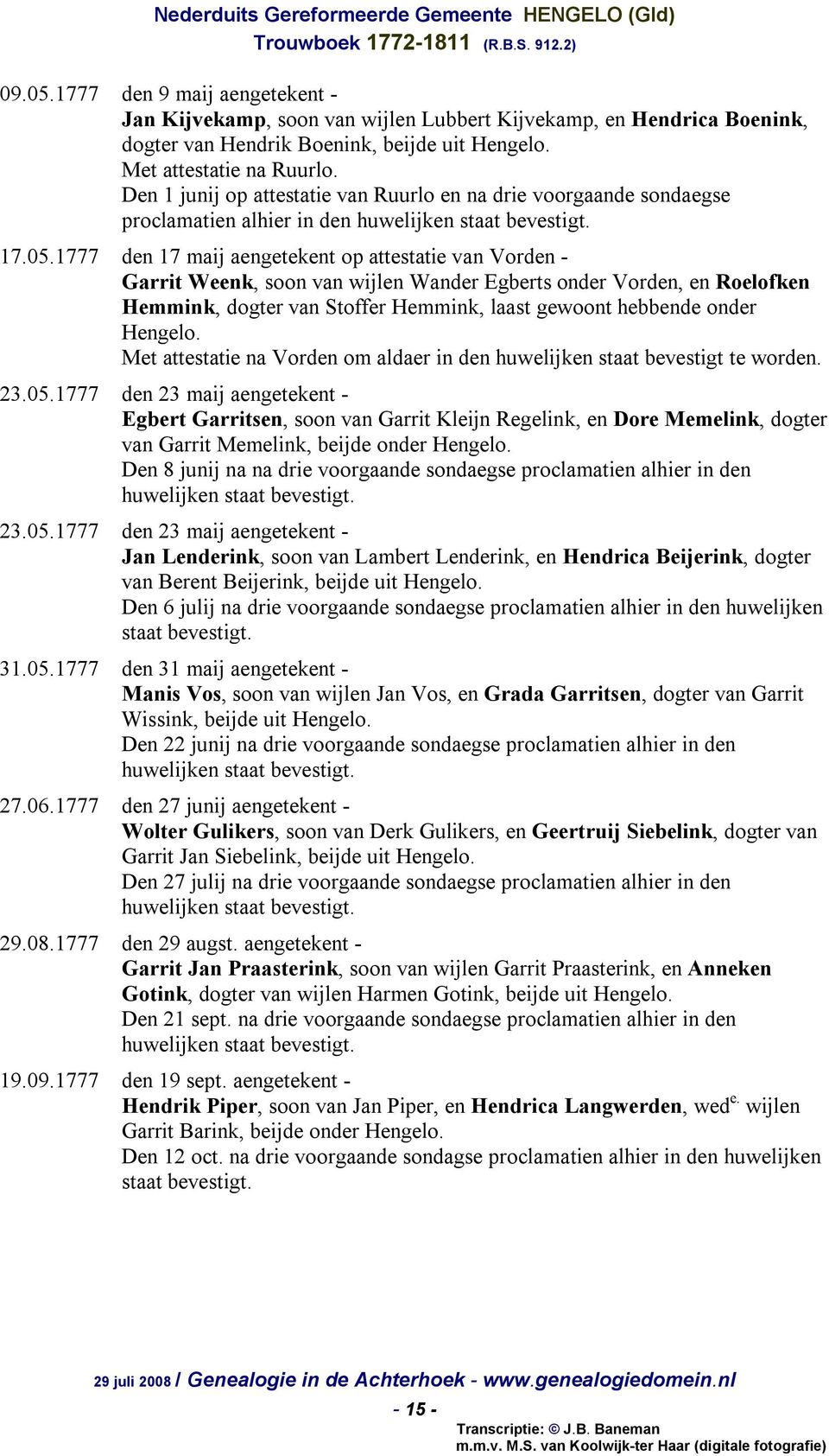 1777 den 17 maij aengetekent op attestatie van Vorden - Garrit Weenk, soon van wijlen Wander Egberts onder Vorden, en Roelofken Hemmink, dogter van Stoffer Hemmink, laast gewoont hebbende onder