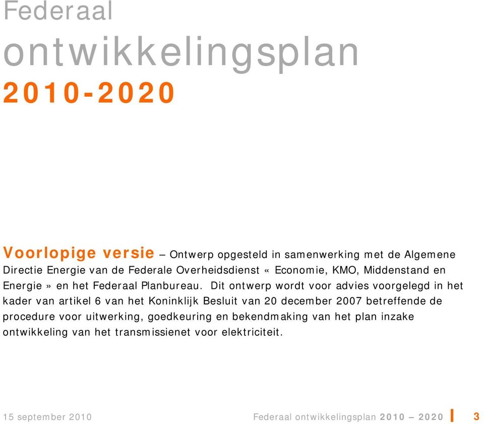 Dit ontwerp wordt voor advies voorgelegd in het kader van artikel 6 van het Koninklijk Besluit van 20 december 2007