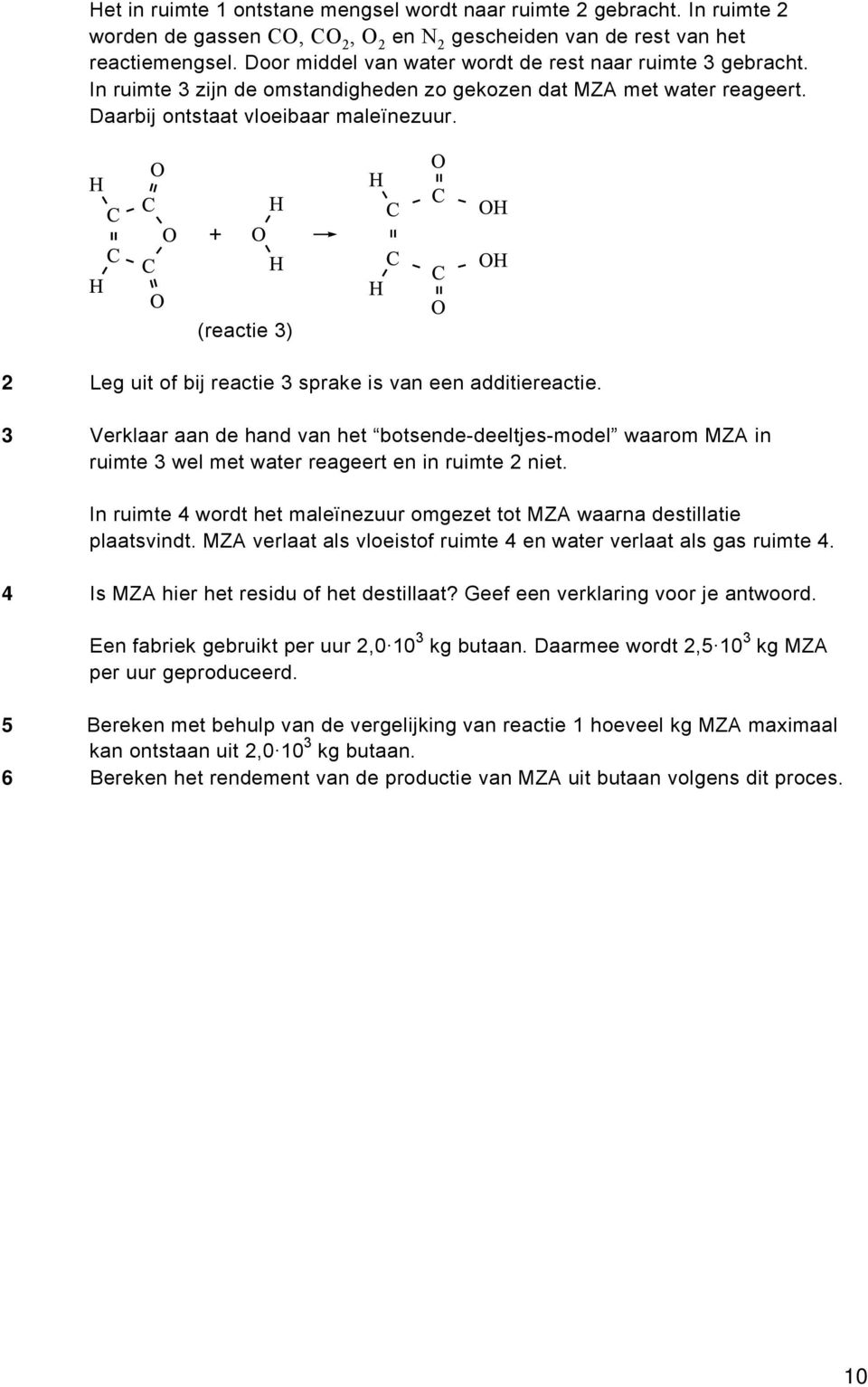 (reactie 3) 2 Leg uit of bij reactie 3 sprake is van een additiereactie. 3 Verklaar aan de hand van het botsende-deeltjes-model waarom MZA in ruimte 3 wel met water reageert en in ruimte 2 niet.