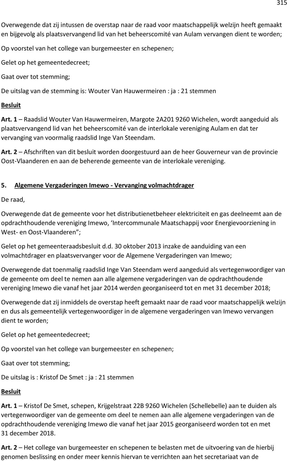1 Raadslid Wouter Van Hauwermeiren, Margote 2A201 9260 Wichelen, wordt aangeduid als plaatsvervangend lid van het beheerscomité van de interlokale vereniging Aulam en dat ter vervanging van voormalig