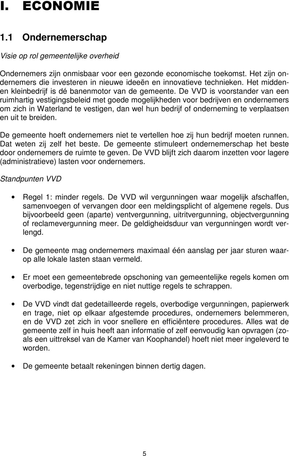 De VVD is voorstander van een ruimhartig vestigingsbeleid met goede mogelijkheden voor bedrijven en ondernemers om zich in Waterland te vestigen, dan wel hun bedrijf of onderneming te verplaatsen en