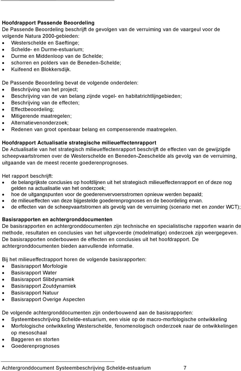 De Passende Beoordeling bevat de volgende onderdelen: Beschrijving van het project; Beschrijving van de van belang zijnde vogel- en habitatrichtlijngebieden; Beschrijving van de effecten;