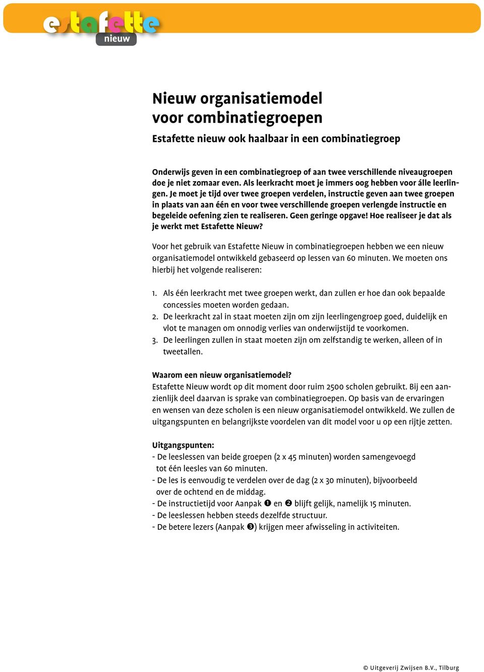 Je moet je tijd over twee groepen verdelen, instructie geven aan twee groepen in plaats van aan één en voor twee verschillende groepen verlengde instructie en begeleide oefening zien te realiseren.