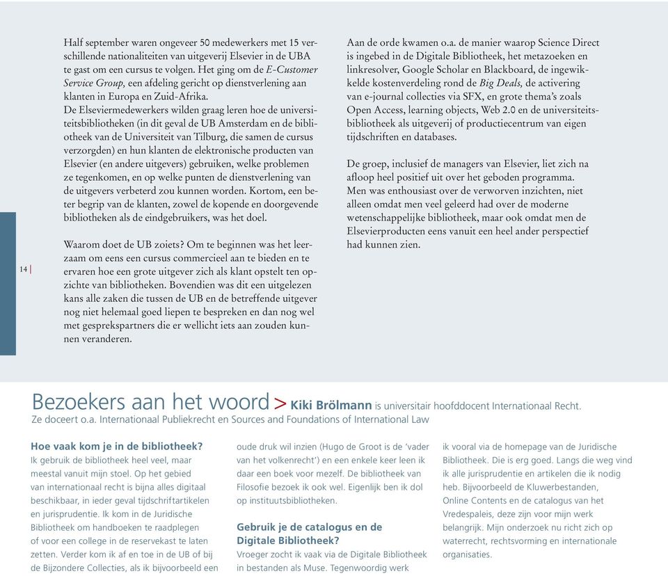 De Elseviermedewerkers wilden graag leren hoe de universiteitsbibliotheken (in dit geval de UB Amsterdam en de bibliotheek van de Universiteit van Tilburg, die samen de cursus verzorgden) en hun