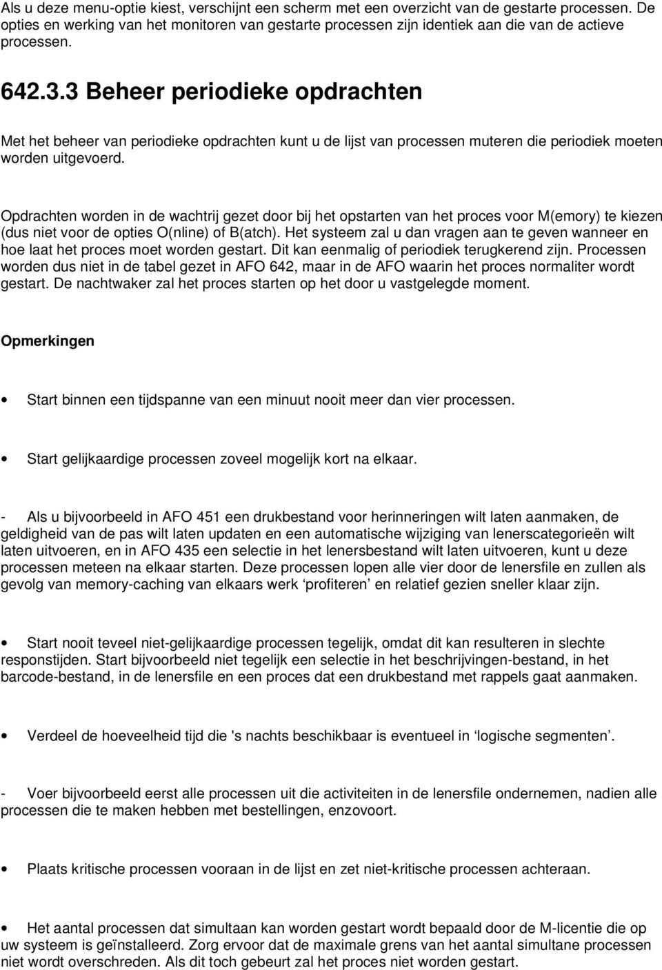 3 Beheer periodieke opdrachten Met het beheer van periodieke opdrachten kunt u de lijst van processen muteren die periodiek moeten worden uitgevoerd.