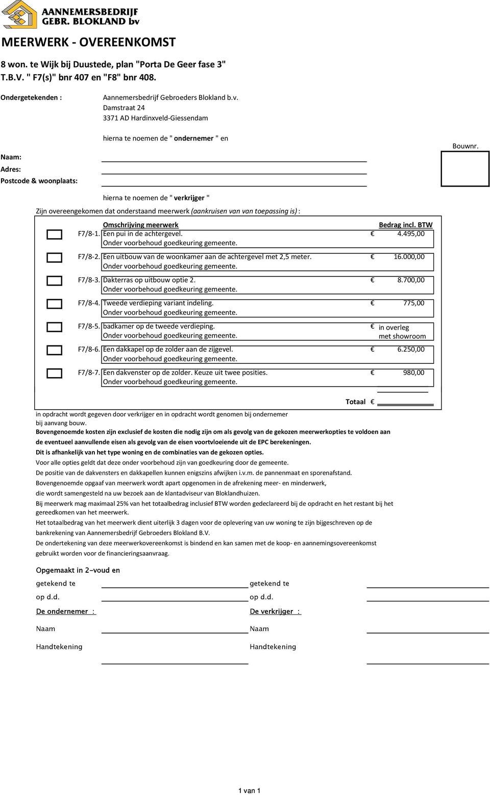 hierna te noemen de " verkrijger " Zijn overeengekomen dat onderstaand meerwerk (aankruisen van van toepassing is): Omschrijving meerwerk Bedrag incl. BTW F7/8-1. Een pui in de achtergevel. 4.