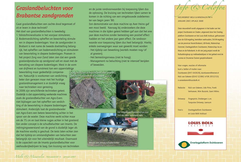 Voor de zandgronden in Brabant is met name de tweede doelstelling belangrijk, het opheffen van bodemverdichting en stimuleren van beworteling in diepere bodemlagen.