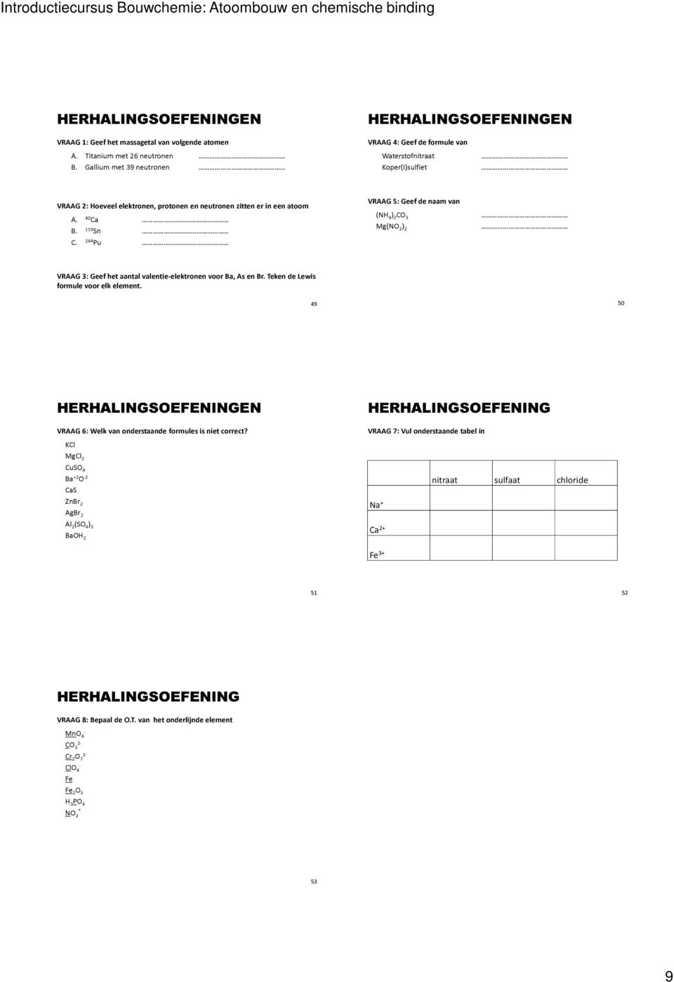 244 Pu VRAAG 5: Geef de naam van (NH 4 ) 2 CO 3 Mg(NO 2 ) 2 VRAAG 3: Geef het aantal valentie-elektronen voor Ba, As en Br. Teken de Lewis formule voor elk element.