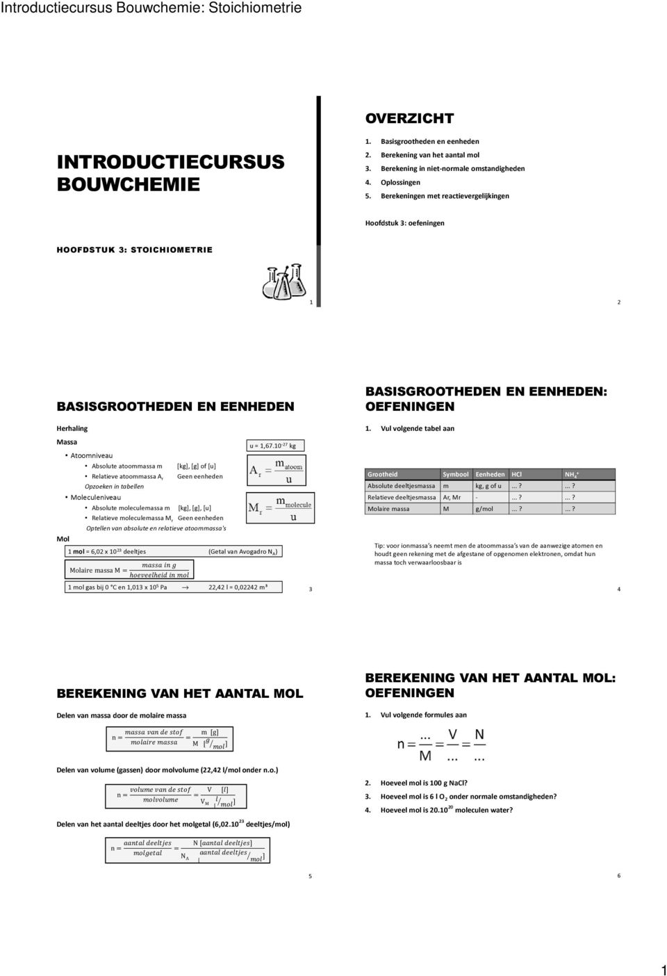 Berekeningen met reactievergelijkingen Hoofdstuk 3: oefeningen HOOFDSTUK 3: STOICHIOMETRIE 1 2 BASISGROOTHEDEN EN EENHEDEN Herhaling Massa Atoomniveau Absolute atoommassa m [kg], [g] of [u] Relatieve