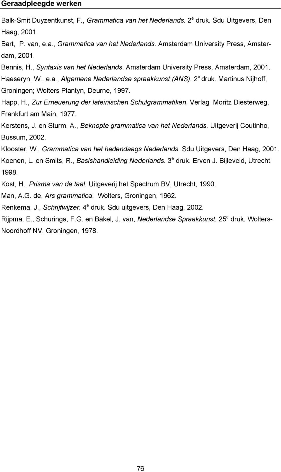 Martinus Nijhoff, Groningen; Wolters Plantyn, Deurne, 1997. Happ, H., Zur Erneuerung der lateinischen Schulgrammatiken. Verlag Moritz Diesterweg, Frankfurt am Main, 1977. Kerstens, J. en Sturm, A.