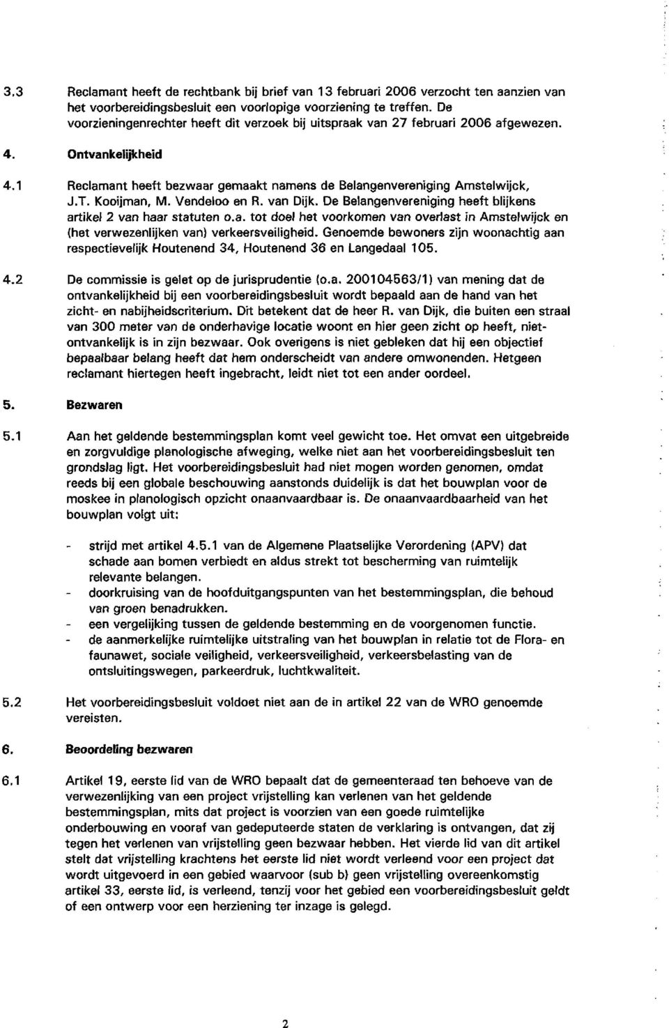 Kooijman, M. Vendeloo en R. van Dijk. De Belangenvereniging heeft blijkens artikel 2 van haar statuten o.a. tot doel het voorkomen van overlast in Amstelwijck en (het verwezenlijken van) verkeersveiligheid.
