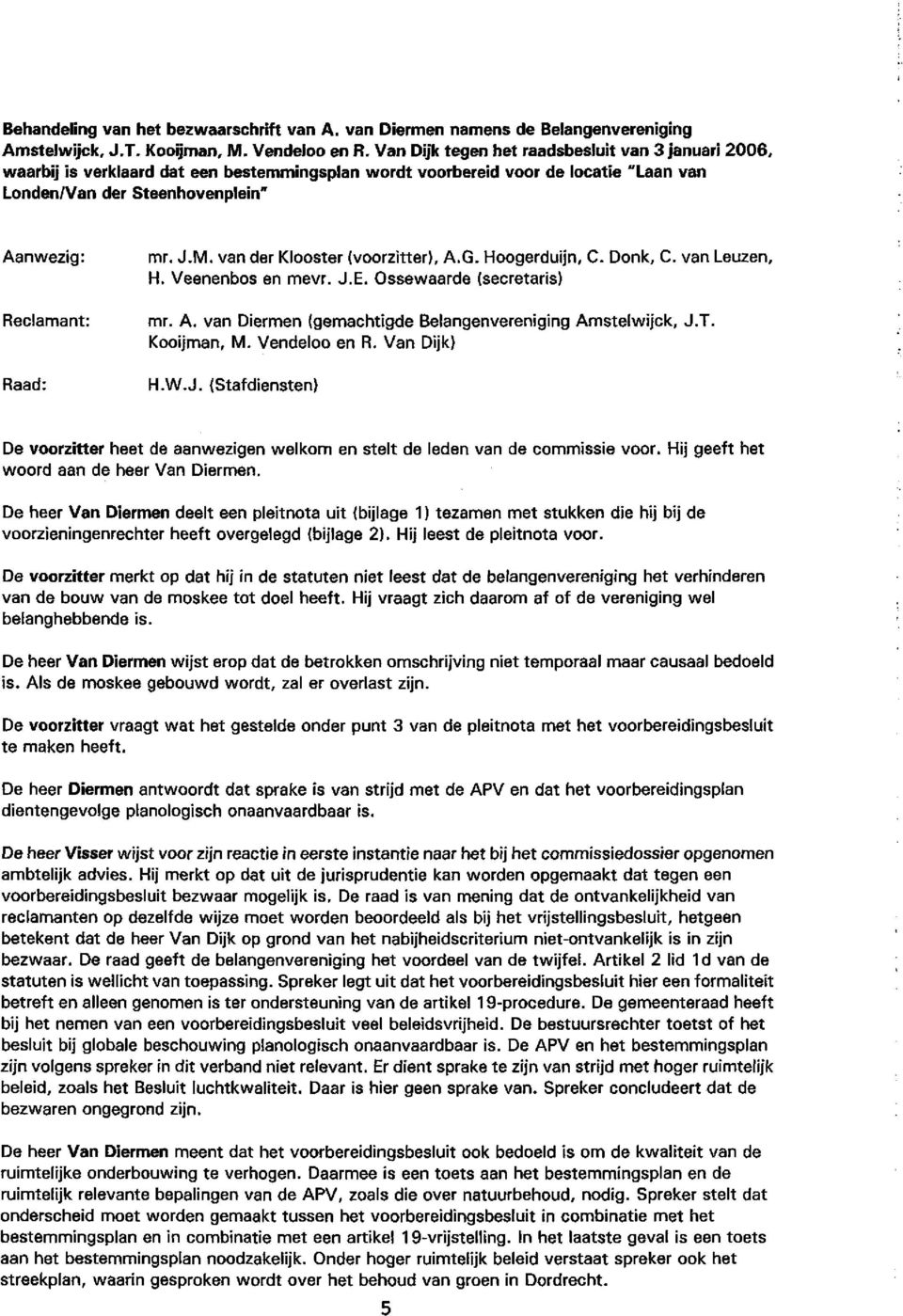 mr. J.M. van der Klooster (voorzitter), A.G. Hoogerduijn, C. Donk, C. van Leuzen, H. Veenenbos en mevr. J.E. Ossewaarde (secretaris) mr. A. van Diermen (gemachtigde Belangenvereniging Amstelwijck, J.