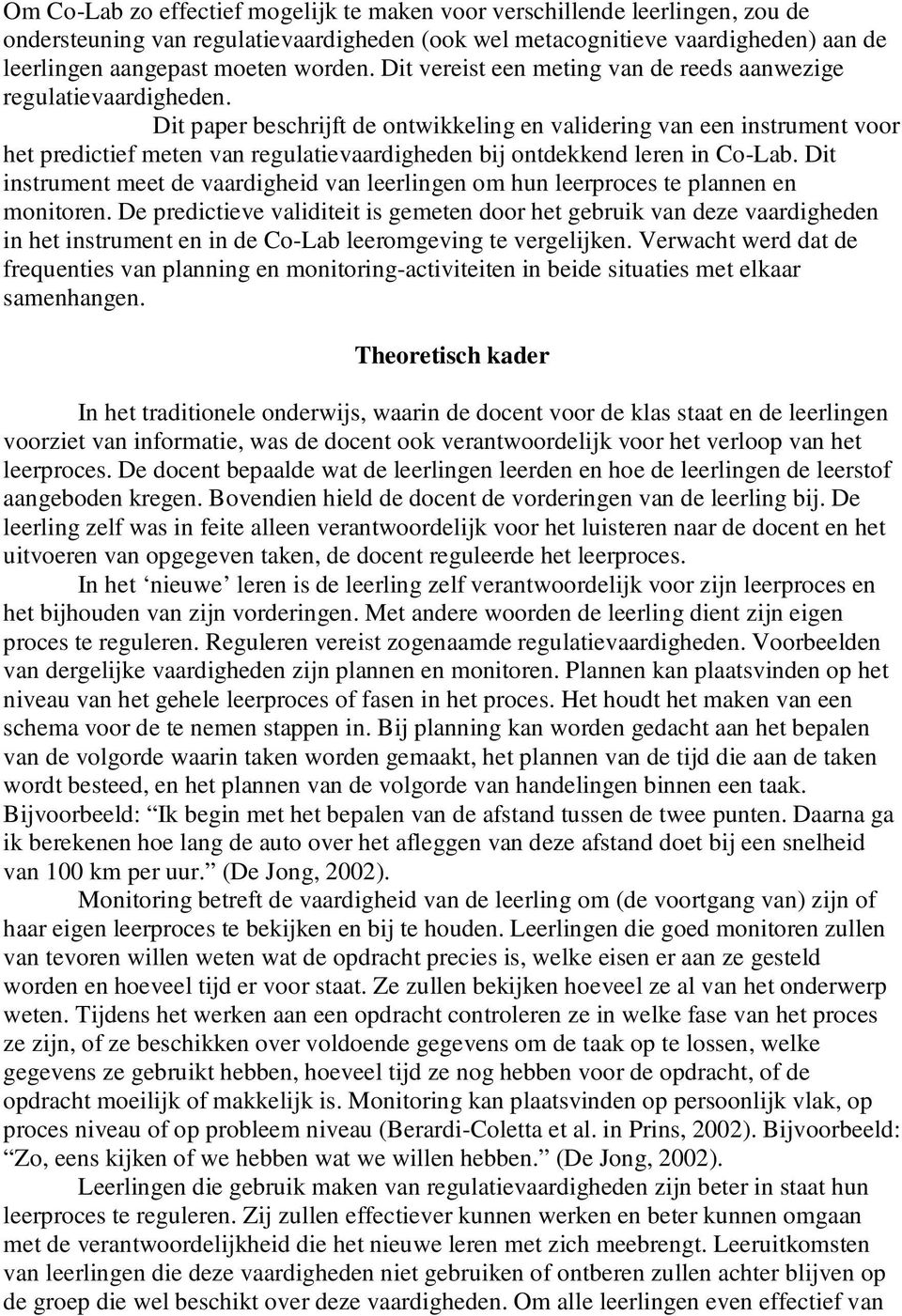 Dit paper beschrijft de ontwikkeling en validering van een instrument voor het predictief meten van regulatievaardigheden bij ontdekkend leren in Co-Lab.