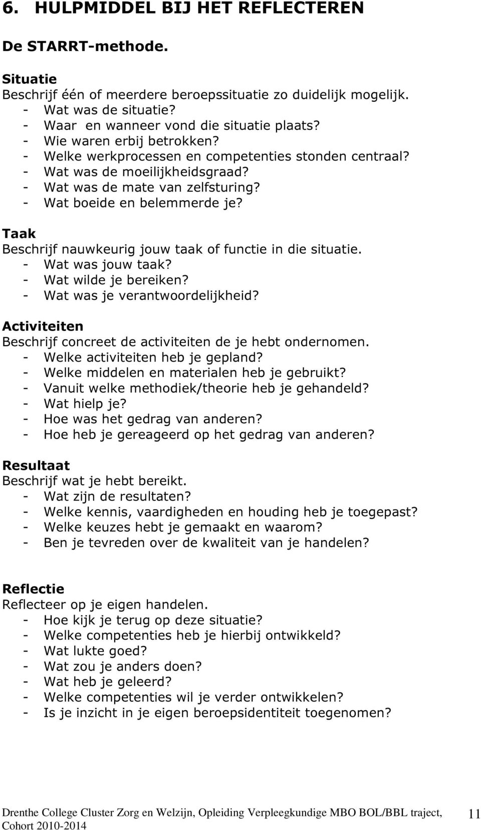 Taak Beschrijf nauwkeurig jouw taak of functie in die situatie. - Wat was jouw taak? - Wat wilde je bereiken? - Wat was je verantwoordelijkheid?