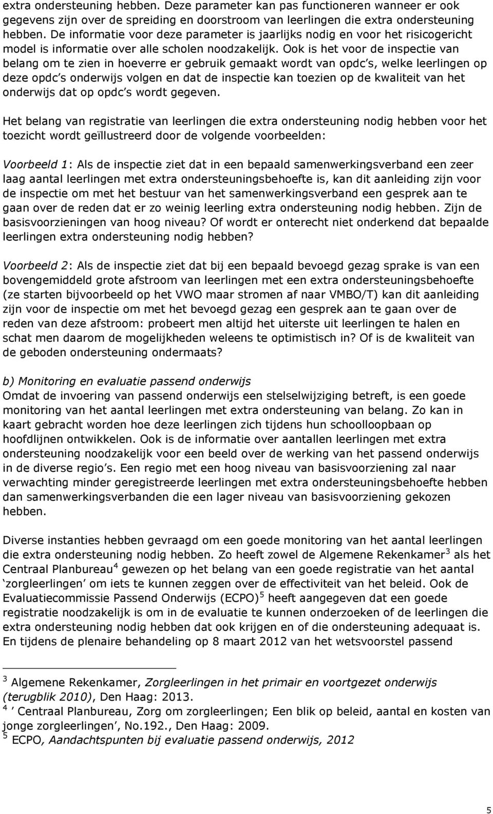 Ook is het voor de inspectie van belang om te zien in hoeverre er gebruik gemaakt wordt van opdc s, welke leerlingen op deze opdc s onderwijs volgen en dat de inspectie kan toezien op de kwaliteit