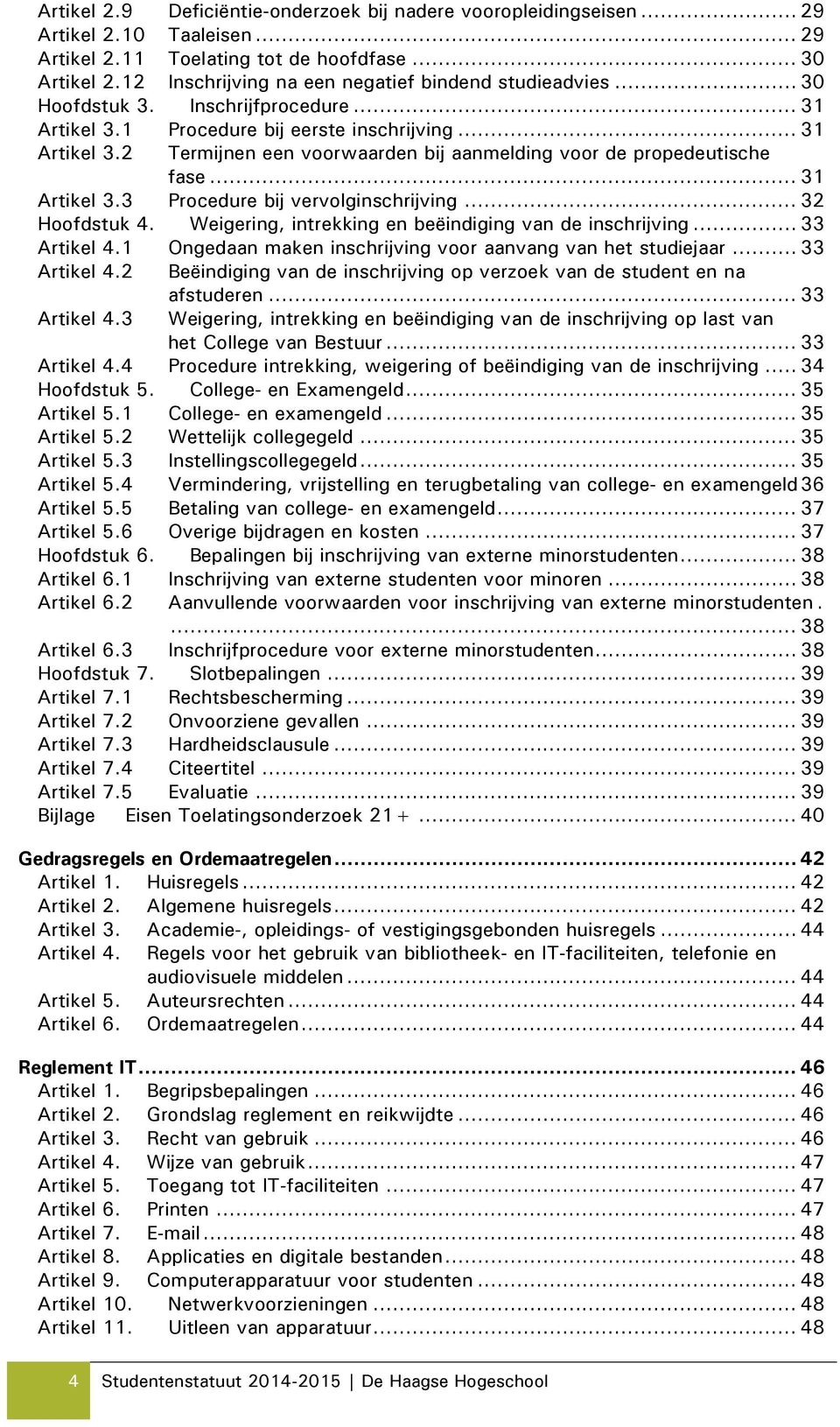 .. 31 Artikel 3.3 Procedure bij vervolginschrijving... 32 Hoofdstuk 4. Weigering, intrekking en beëindiging van de inschrijving... 33 Artikel 4.