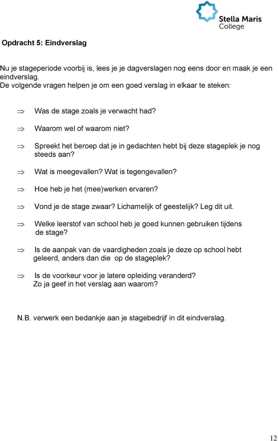 Spreekt het beroep dat je in gedachten hebt bij deze stageplek je nog steeds aan? Wat is meegevallen? Wat is tegengevallen? Hoe heb je het (mee)werken ervaren? Vond je de stage zwaar?