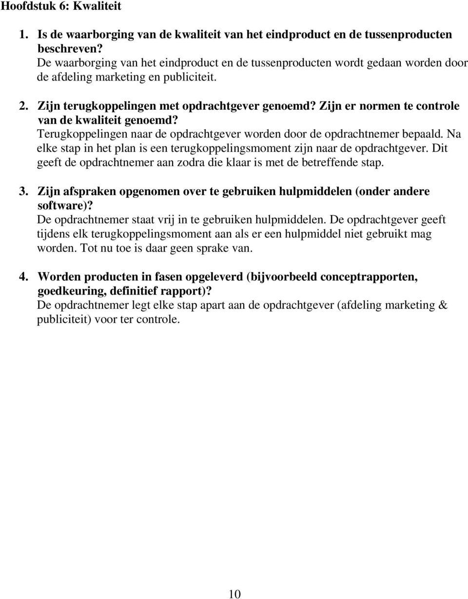 Zijn er normen te controle van de kwaliteit genoemd? Terugkoppelingen naar de opdrachtgever worden door de opdrachtnemer bepaald.