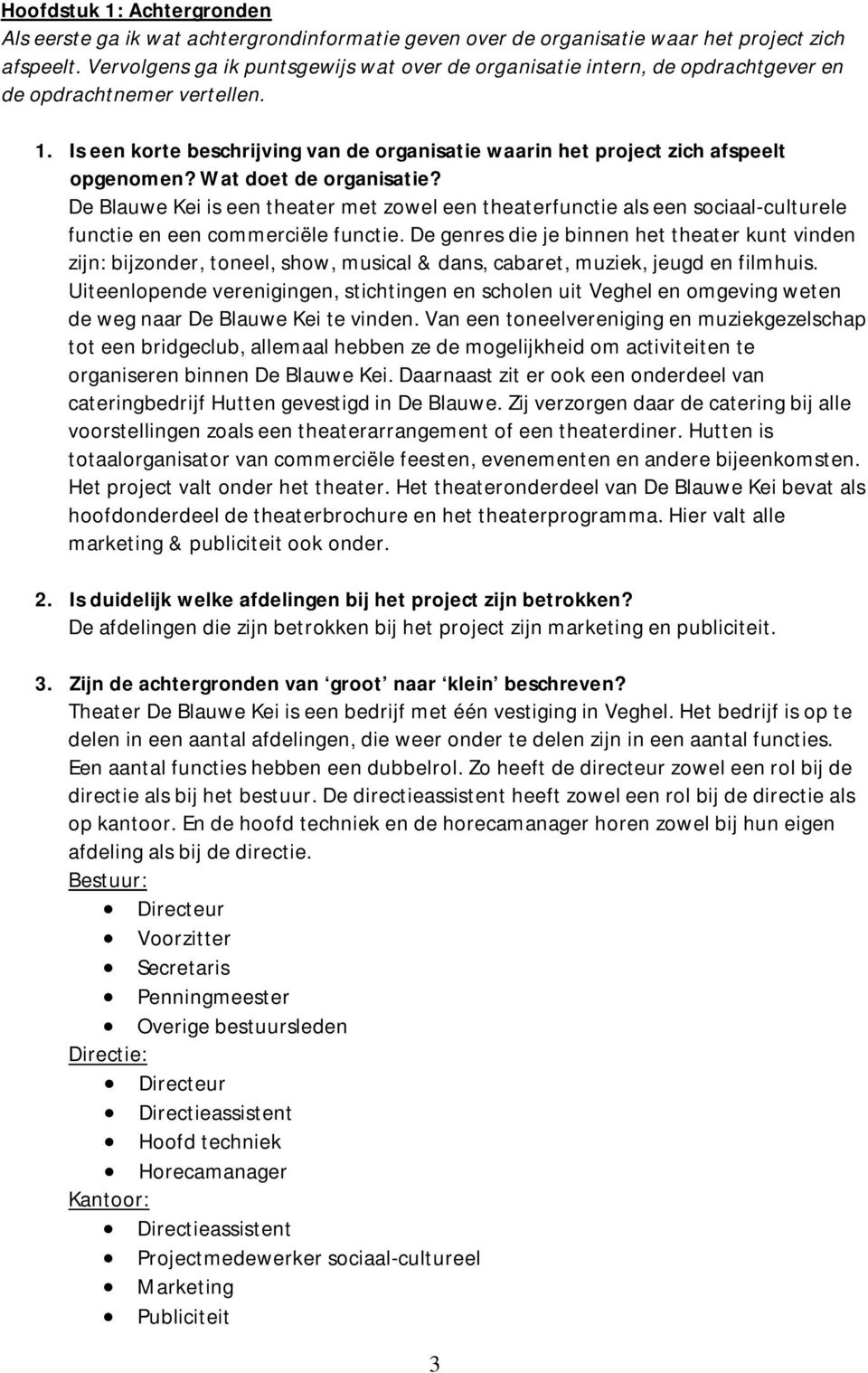 Wat doet de organisatie? De Blauwe Kei is een theater met zowel een theaterfunctie als een sociaal-culturele functie en een commerciële functie.