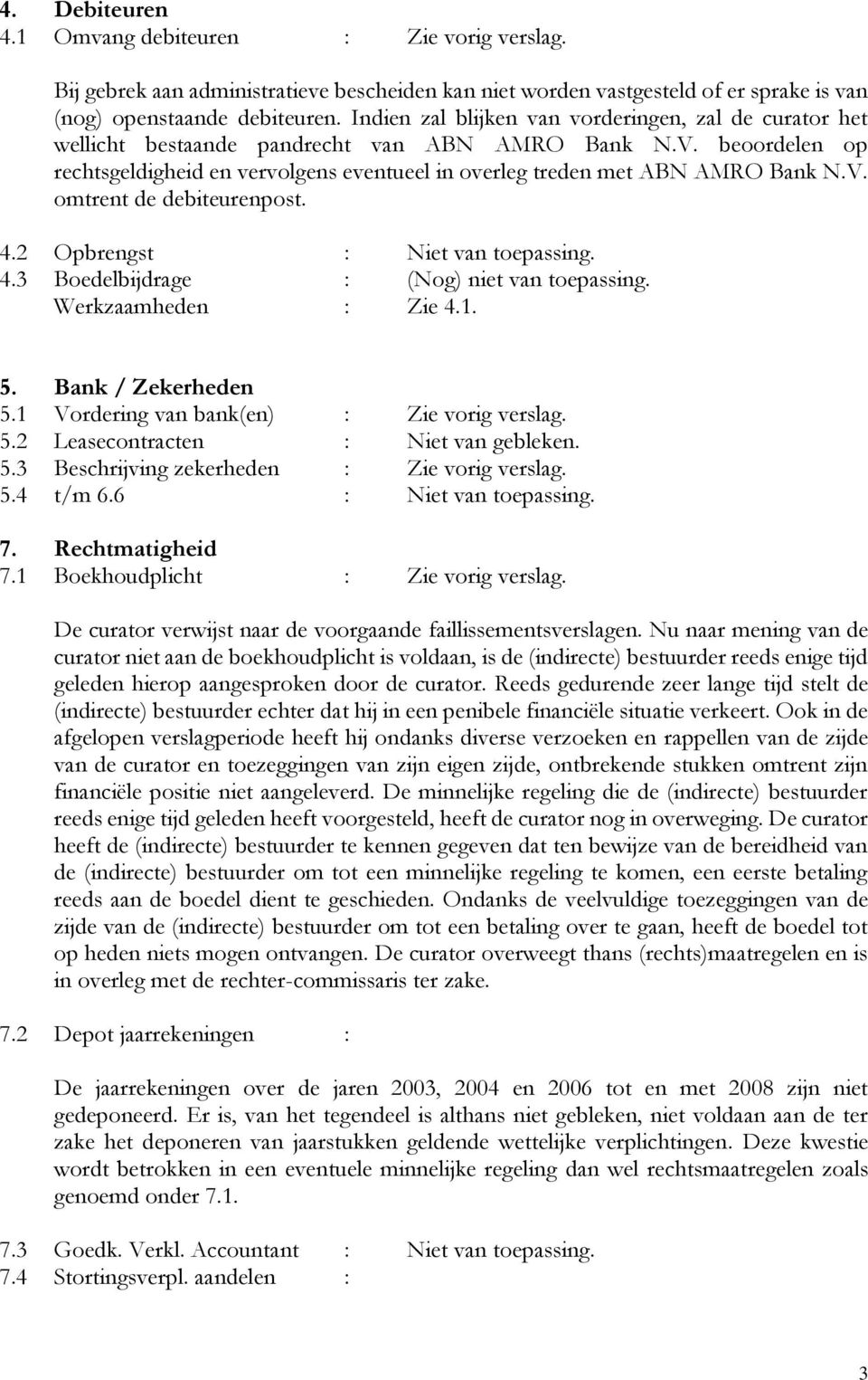 V. omtrent de debiteurenpost. 4.2 Opbrengst : Niet van toepassing. 4.3 Boedelbijdrage : (Nog) niet van toepassing. Werkzaamheden : Zie 4.1. 5. Bank / Zekerheden 5.