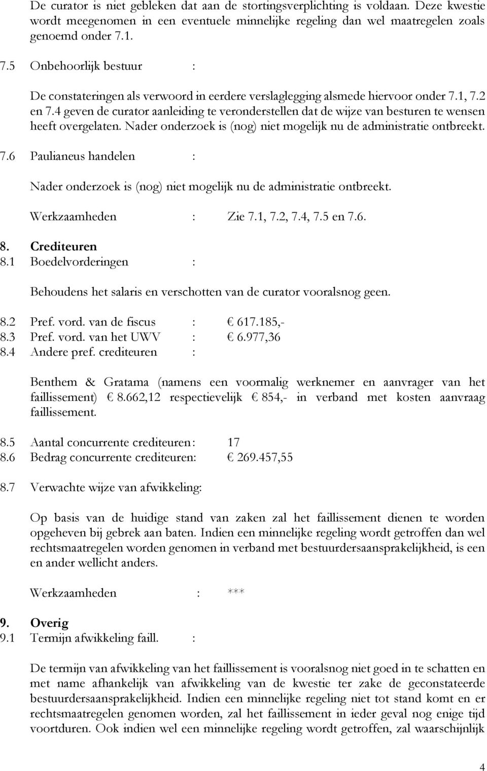 4 geven de curator aanleiding te veronderstellen dat de wijze van besturen te wensen heeft overgelaten. Nader onderzoek is (nog) niet mogelijk nu de administratie ontbreekt. 7.