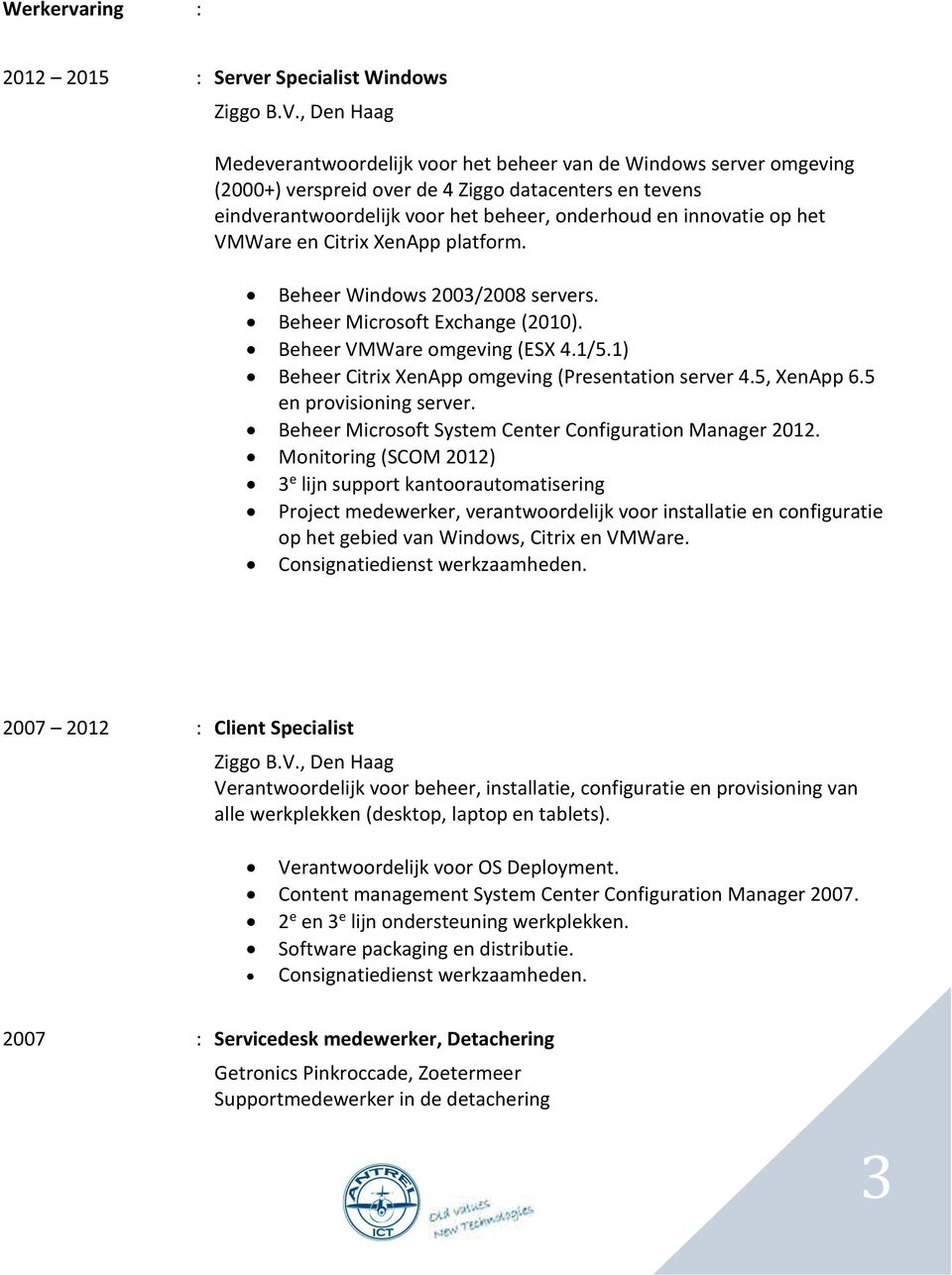 het VMWare en Citrix XenApp platform. Beheer Windows 2003/2008 servers. Beheer Microsoft Exchange (2010). Beheer VMWare omgeving (ESX 4.1/5.1) Beheer Citrix XenApp omgeving (Presentation server 4.