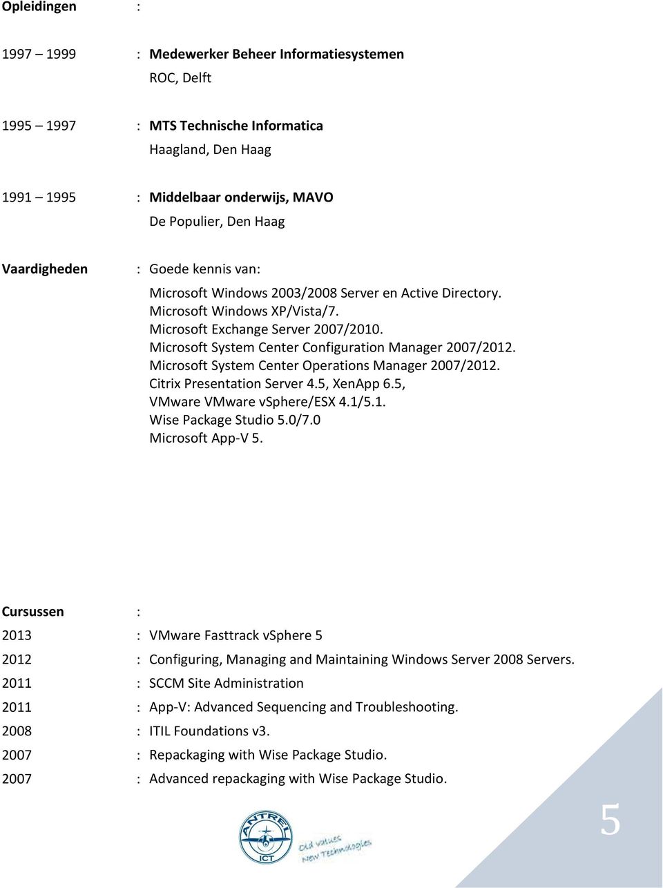 Microsoft System Center Configuration Manager 2007/2012. Microsoft System Center Operations Manager 2007/2012. Citrix Presentation Server 4.5, XenApp 6.5, VMware VMware vsphere/esx 4.1/5.1. Wise Package Studio 5.