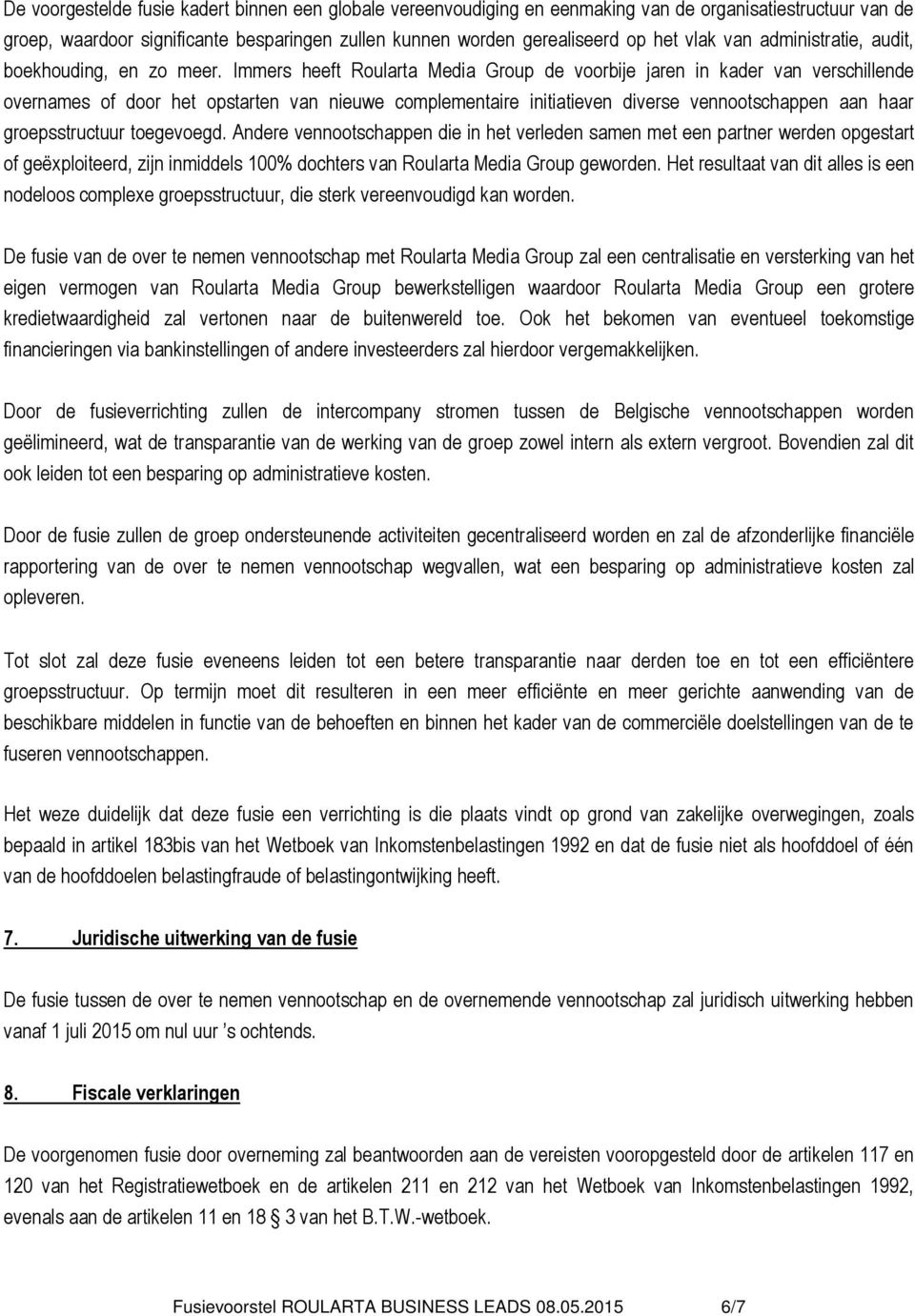 Immers heeft Roularta Media Group de voorbije jaren in kader van verschillende overnames of door het opstarten van nieuwe complementaire initiatieven diverse vennootschappen aan haar groepsstructuur