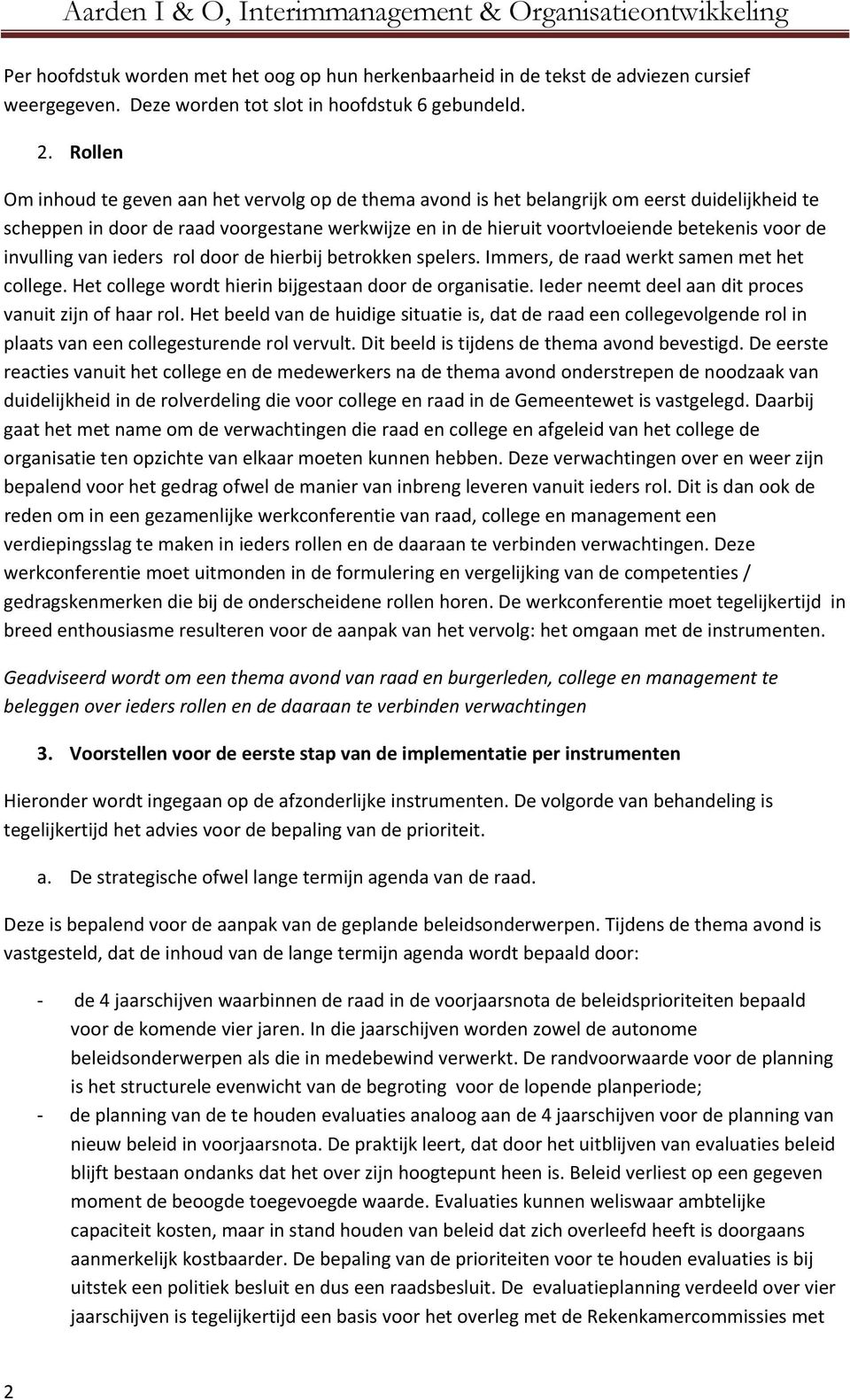 de invulling van ieders rol door de hierbij betrokken spelers. Immers, de raad werkt samen met het college. Het college wordt hierin bijgestaan door de organisatie.