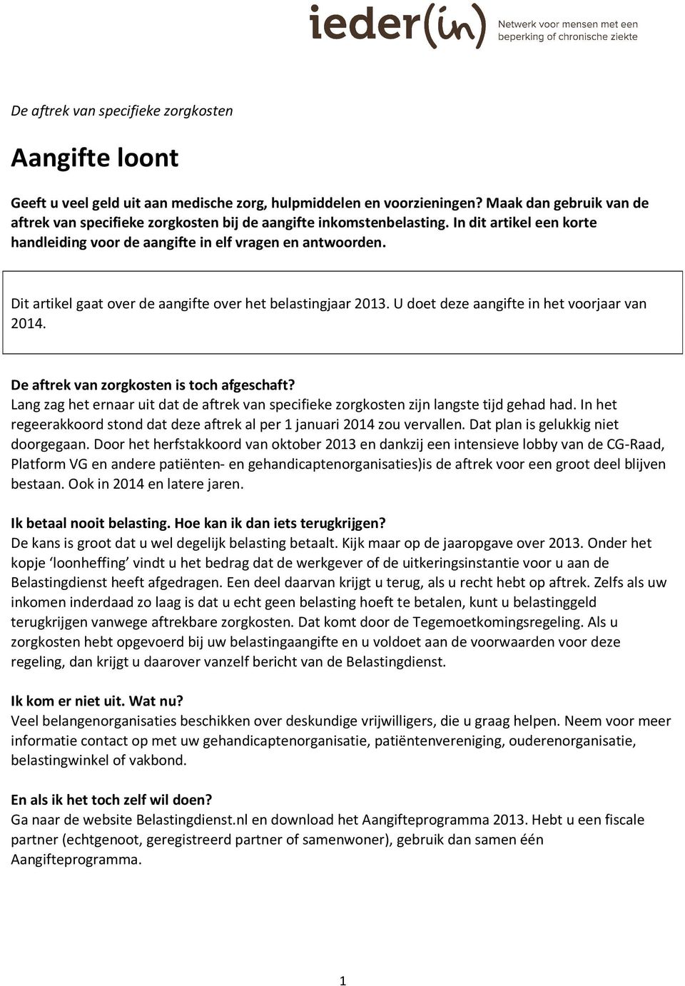 Dit artikel gaat over de aangifte over het belastingjaar 2013. U doet deze aangifte in het voorjaar van 2014. De aftrek van zorgkosten is toch afgeschaft?