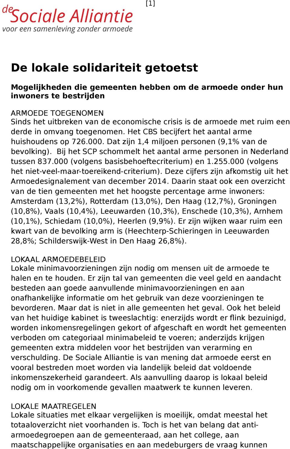 Bij het SCP schommelt het aantal arme personen in Nederland tussen 837.000 (volgens basisbehoeftecriterium) en 1.255.000 (volgens het niet-veel-maar-toereikend-criterium).