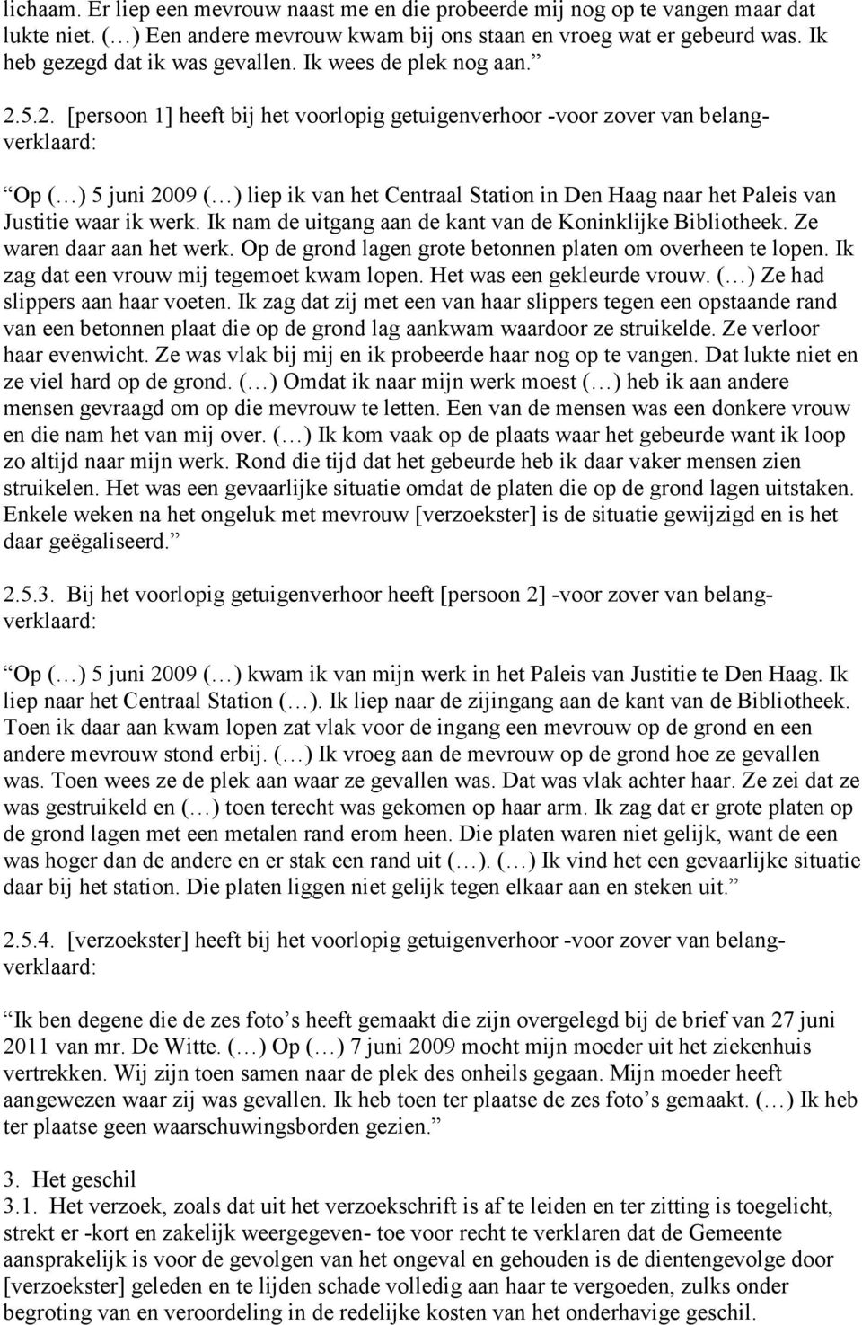 5.2. [persoon 1] heeft bij het voorlopig getuigenverhoor -voor zover van belangverklaard: Op ( ) 5 juni 2009 ( ) liep ik van het Centraal Station in Den Haag naar het Paleis van Justitie waar ik werk.