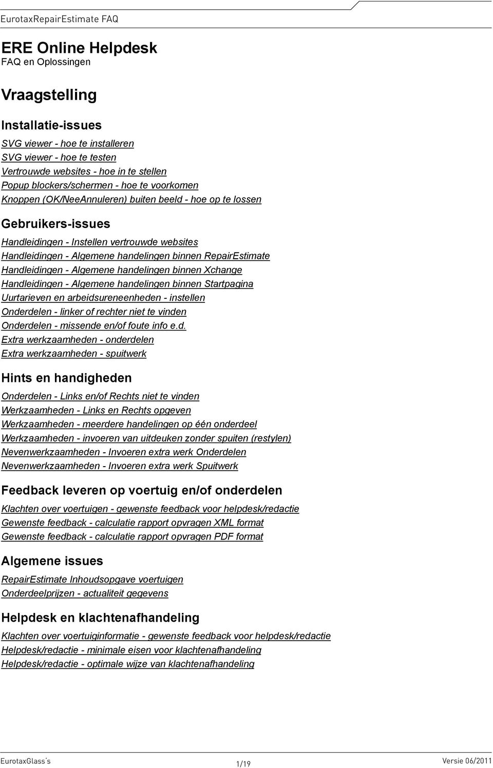 handelingen binnen Xchange Handleidingen - Algemene handelingen binnen Startpagina Uurtarieven en arbeidsureneenheden - instellen Onderdelen - linker of rechter niet te vinden Onderdelen - missende