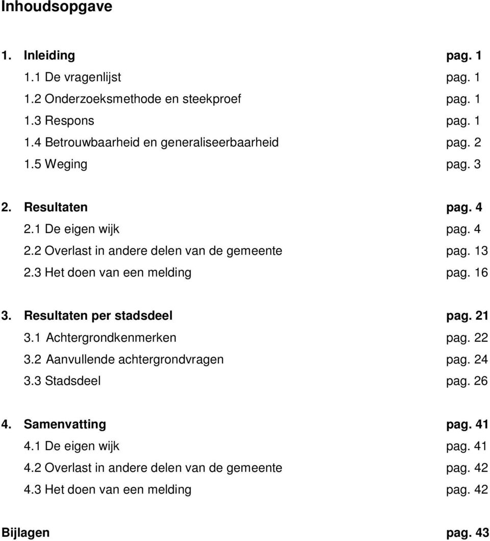 16 3. Resultaten per stadsdeel pag. 21 3.1 Achtergrondkenmerken pag. 22 3.2 Aanvullende achtergrondvragen pag. 24 3.3 Stadsdeel pag. 26 4.