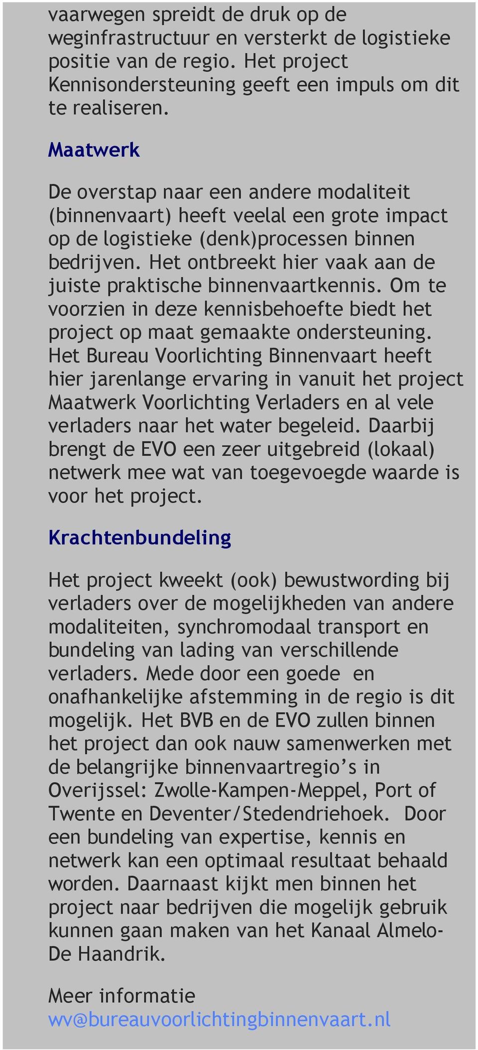 Het ontbreekt hier vaak aan de juiste praktische binnenvaartkennis. Om te voorzien in deze kennisbehoefte biedt het project op maat gemaakte ondersteuning.