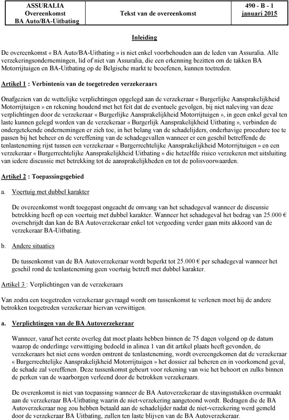 Artikel 1 : Verbintenis van de toegetreden verzekeraars Onafgezien van de wettelijke verplichtingen opgelegd aan de verzekeraar «Burgerlijke Aansprakelijkheid Motorrijtuigen» en rekening houdend met