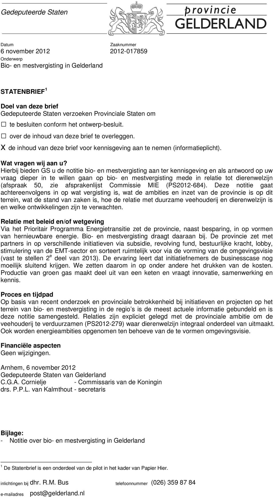 Hierbij bieden GS u de notitie bio- en mestvergisting aan ter kennisgeving en als antwoord op uw vraag dieper in te willen gaan op bio- en mestvergisting mede in relatie tot dierenwelzijn (afspraak